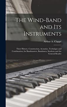 portada The Wind-Band and its Instruments: Their History, Construction, Acoustics, Technique and Combination, for Bandmasters, Bandsmen, Students and the General Reader (en Inglés)