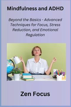 portada Mindfulness and ADHD: Beyond the Basics - Advanced Techniques for Focus, Stress Reduction, and Emotional Regulation (in English)