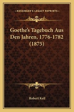portada Goethe's Tagebuch Aus Den Jahren, 1776-1782 (1875) (en Alemán)