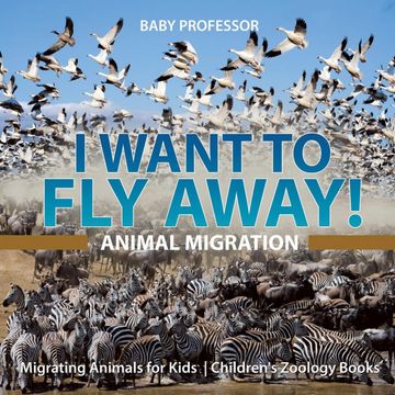 portada I Want to fly Away! - Animal Migration | Migrating Animals for Kids | Children'S Zoology Books (en Inglés)