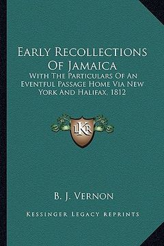 portada early recollections of jamaica: with the particulars of an eventful passage home via new york and halifax, 1812 (en Inglés)