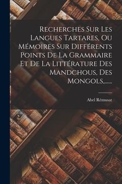 portada Recherches Sur Les Langues Tartares, Ou Mémoires Sur Différents Points De La Grammaire Et De La Littérature Des Mandchous, Des Mongols, ...... (en Francés)