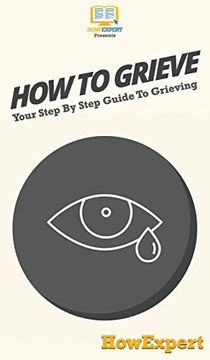 portada How to Grieve: Your Step by Step Guide to Grieving (en Inglés)