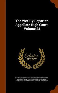 portada The Weekly Reporter, Appellate High Court, Volume 23 (en Inglés)