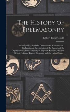 portada The History of Freemasonry: Its Antiquities, Symbols, Constitutions, Customs, etc., Embracing an Investigation of the Records of the Organisations