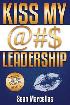 portada KISS MY @#$ Leadership: Leadership / Business Development/ Manager Development (in English)