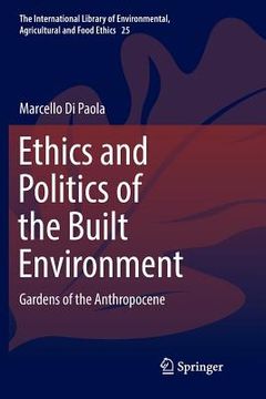 portada Ethics and Politics of the Built Environment: Gardens of the Anthropocene (en Inglés)