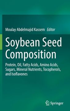 portada Soybean Seed Composition: Protein, Oil, Fatty Acids, Amino Acids, Sugars, Mineral Nutrients, Tocopherols, and Isoflavones (en Inglés)