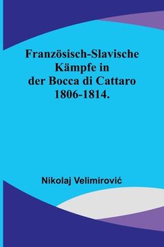 portada Französisch-slavische Kämpfe in der Bocca di Cattaro 1806-1814. (en Alemán)