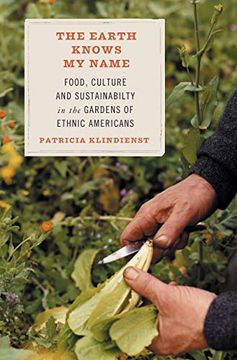 portada The Earth Knows my Name: Food, Culture, and Sustainability in the Gardens of Ethnic Americans 