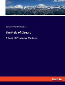 portada The Field of Disease: A Book of Preventive Medicine