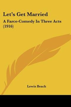 portada let's get married: a farce-comedy in three acts (1916) (en Inglés)