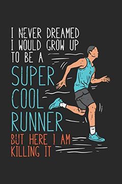 portada I Never Dreamed i Would Grow up to be a Super Cool Runner but Here i am Killing it: 120 Pages i 6x9 i dot Grid 