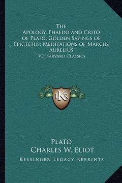 portada the apology, phaedo and crito of plato; golden sayings of epictetus; meditations of marcus aurelius: v2 harvard classics (en Inglés)