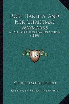 portada rose hartley, and her christmas waymarks: a tale for girls leaving school (1880) a tale for girls leaving school (1880) (in English)