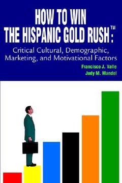 portada how to win the hispanic gold rushtm: critical cultural, demographic, marketing, and motivational factors (en Inglés)