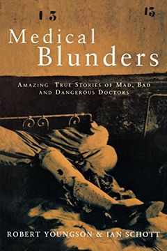 portada Medical Blunders: Amazing True Stories of Mad, Bad, and Dangerous Doctors (en Inglés)