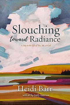 portada Slouching Toward Radiance: A Day in the Life of You, Me and God (en Inglés)
