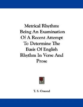 portada metrical rhythm: being an examination of a recent attempt to determine the basis of english rhythm in verse and prose (en Inglés)