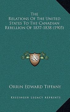 portada the relations of the united states to the canadian rebellion of 1837-1838 (1905) (en Inglés)