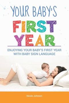 portada Your Baby's First Year: Enjoying Your Baby's First Year With Baby Sign Language (en Inglés)