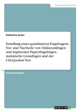portada Erstellung eines quantitativen Fragebogens, Vor- und Nachteile von Onlineumfragen und haptischen Papierfragebögen, statistische Grundlagen und der Chi (in German)