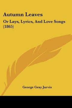 portada autumn leaves: or lays, lyrics, and love songs (1865) (in English)