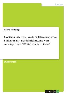 portada Goethes Interesse an dem Islam und dem Sufismus mit Berücksichtigung von Auszügen aus "West-östlicher Divan" (en Alemán)