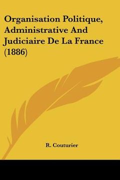 portada Organisation Politique, Administrative And Judiciaire De La France (1886) (in French)