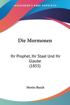 portada Die Mormonen: Ihr Prophet, Ihr Staat Und Ihr Glaube (1855) (en Alemán)