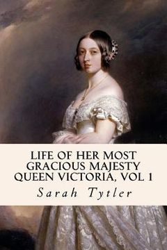 portada Life of Her Most Gracious Majesty Queen Victoria, Vol 1 (en Inglés)
