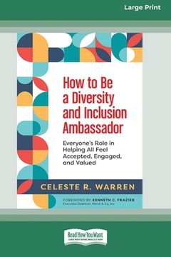 portada How to Be a Diversity and Inclusion Ambassador: Everyone's Role in Helping All Feel Accepted, Engaged, and Valued [Large Print 16 Pt Edition] (en Inglés)