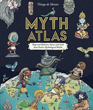 portada Myth Atlas: Maps and Monsters, Heroes and Gods From Twelve Mythological Worlds (en Inglés)