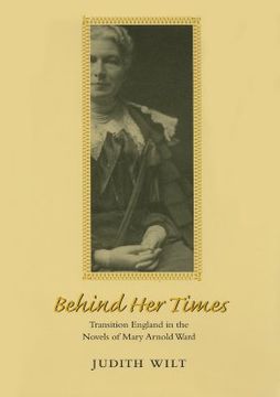 portada behind her times: transition england in the novels of mary arnold ward