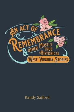 portada An Act of Remembrance & Other Mostly True Historical West Virginia Stories (en Inglés)