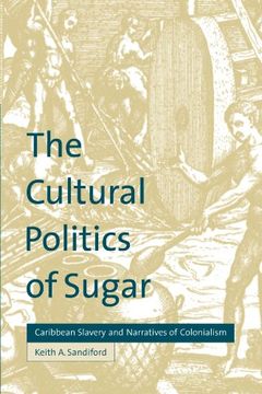 portada The Cultural Politics of Sugar: Caribbean Slavery and Narratives of Colonialism (Cultural Margins) (en Inglés)