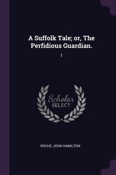 portada A Suffolk Tale; or, The Perfidious Guardian.: 1 (en Inglés)