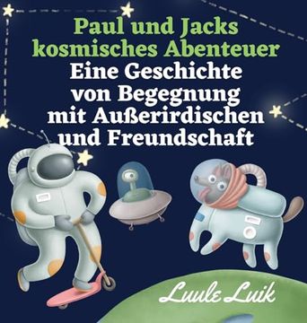 portada Paul und Jacks Kosmisches Abenteuer: Eine Geschichte von Begegnung mit Außerirdischen und Freundschaft