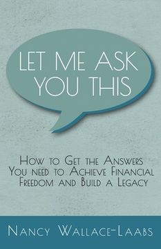 portada Let Me Ask You This: How to Get the Answers You Need to Achieve Financial Freedom and Build a Legacy