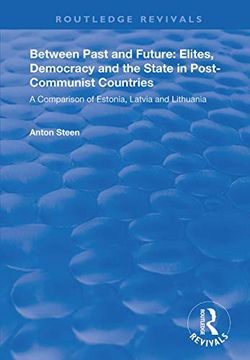 portada Between Past and Future: Elites, Democracy and the State in Post-Communist Countries: A Comparison of Estonia, Latvia and Lithuania (Routledge Revivals) (en Inglés)
