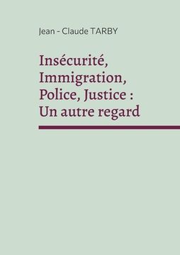 portada Insécurité, Immigration, Police, Justice: Un autre regard: Sortir de la spirale de l'horreur (in French)