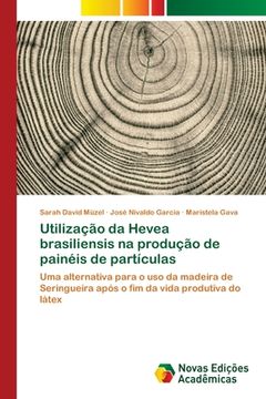 portada Utilização da Hevea Brasiliensis na Produção de Painéis de Partículas (en Portugués)