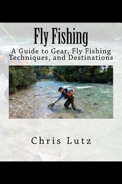 portada Fly Fishing: A Guide to Gear, Fly Fishing Techniques, and Destinations (en Inglés)
