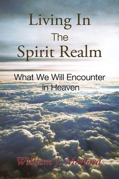 portada Living In The Spirit Realm: What We Will Encounter In Heaven (en Inglés)