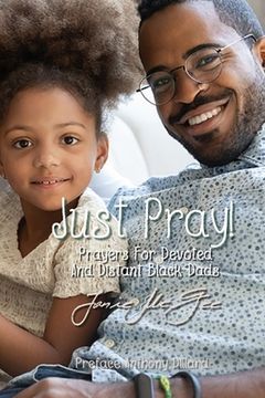 portada Just Pray...Prayers for Devoted and Distant Black Dads (en Inglés)