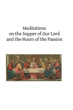portada Meditations on the Supper of Our Lord and the Hours of the Passion (en Inglés)