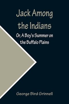 portada Jack Among the Indians; Or, A Boy's Summer on the Buffalo Plains (in English)