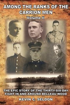 portada Among the Ranks of the Carrion Men: The Epic Story of the Thirty-Six-Day Fight in and Around Belleau Wood Volume II (en Inglés)