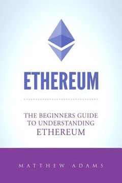 portada Ethereum: The Beginners Guide To Understanding Ethereum, Ether, Smart Contracts, Ethereum Mining, ICO, Cryptocurrency, Cryptocur (en Inglés)