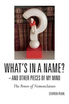 portada What's In A Name? - And Other Pieces Of My Mind: The Power of Nomenclature (in English)
